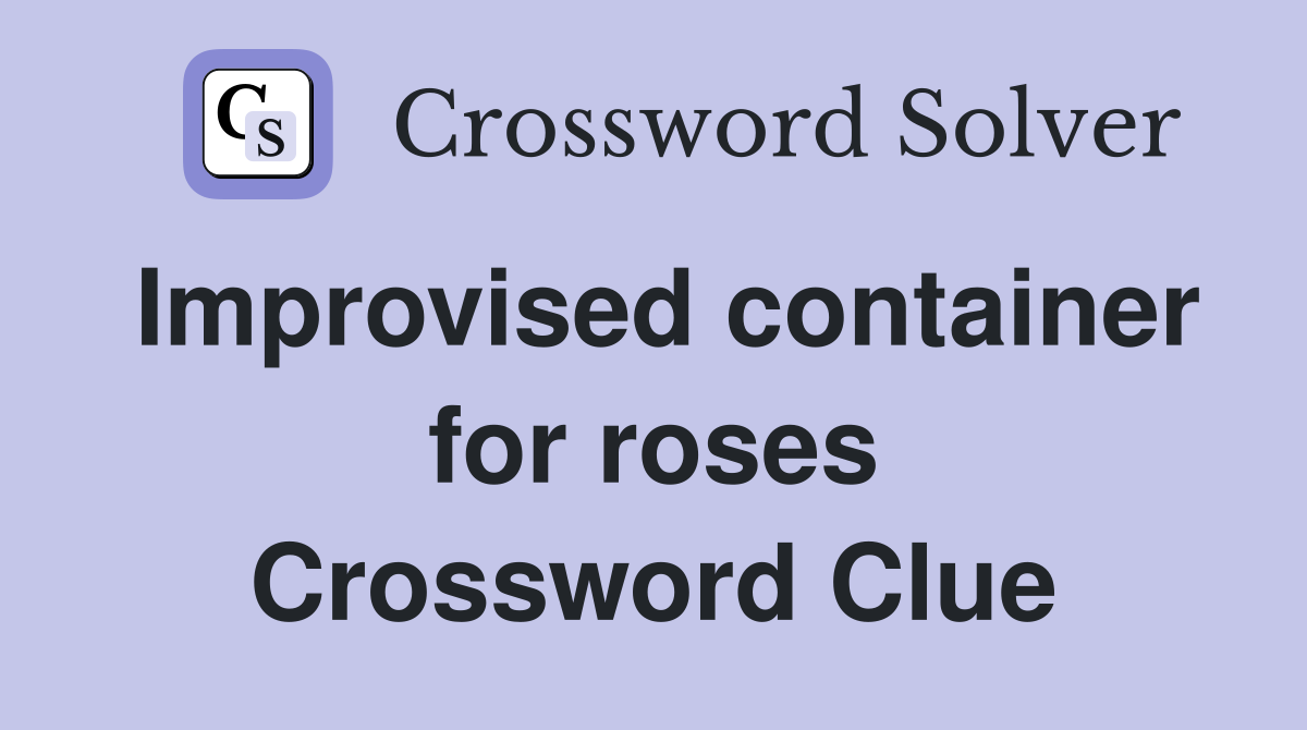 Improvised container for roses Crossword Clue