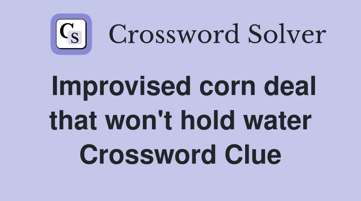 Improvised corn deal that won't hold water Crossword Clue
