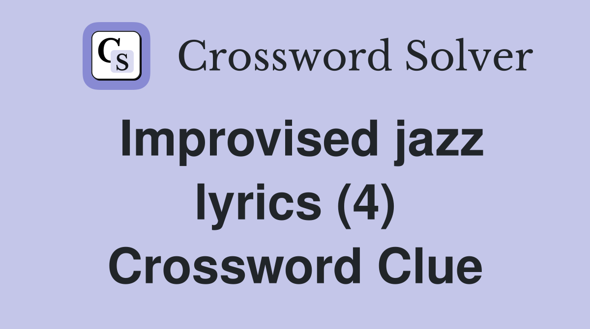 Improvised jazz lyrics (4) Crossword Clue