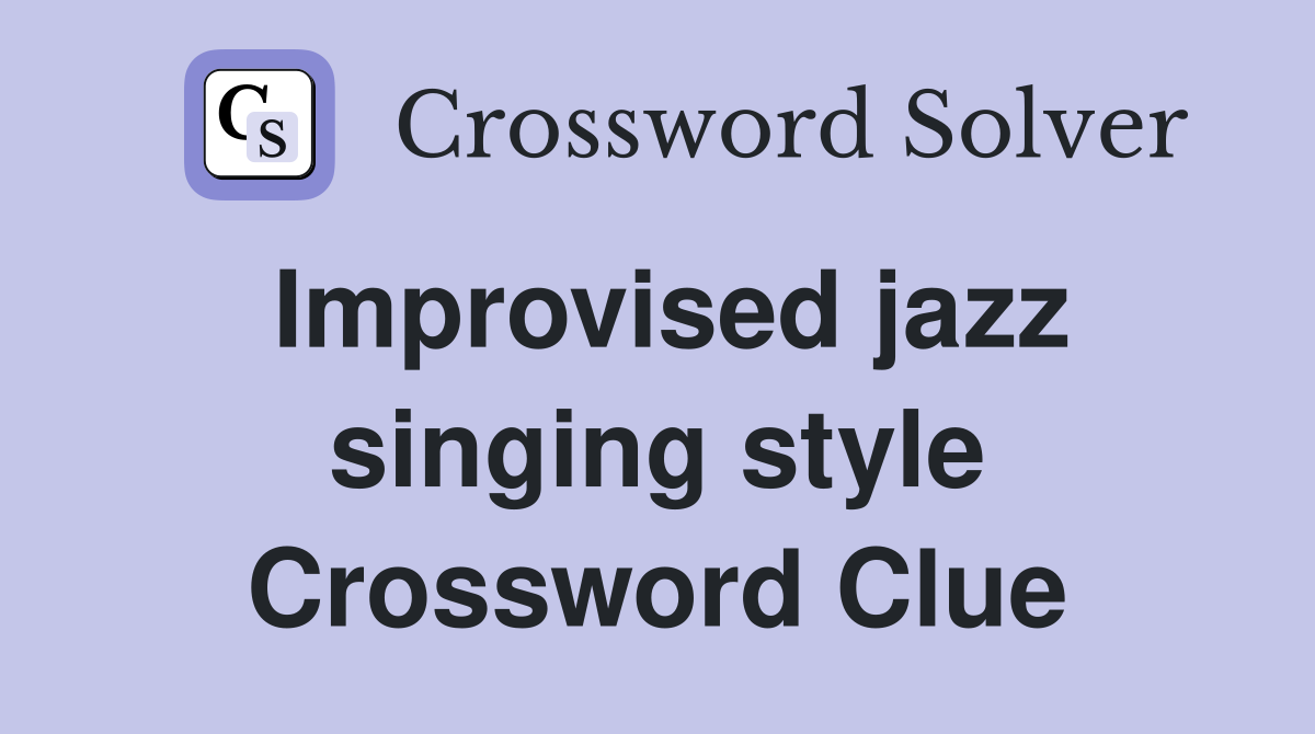 Improvised jazz singing style Crossword Clue