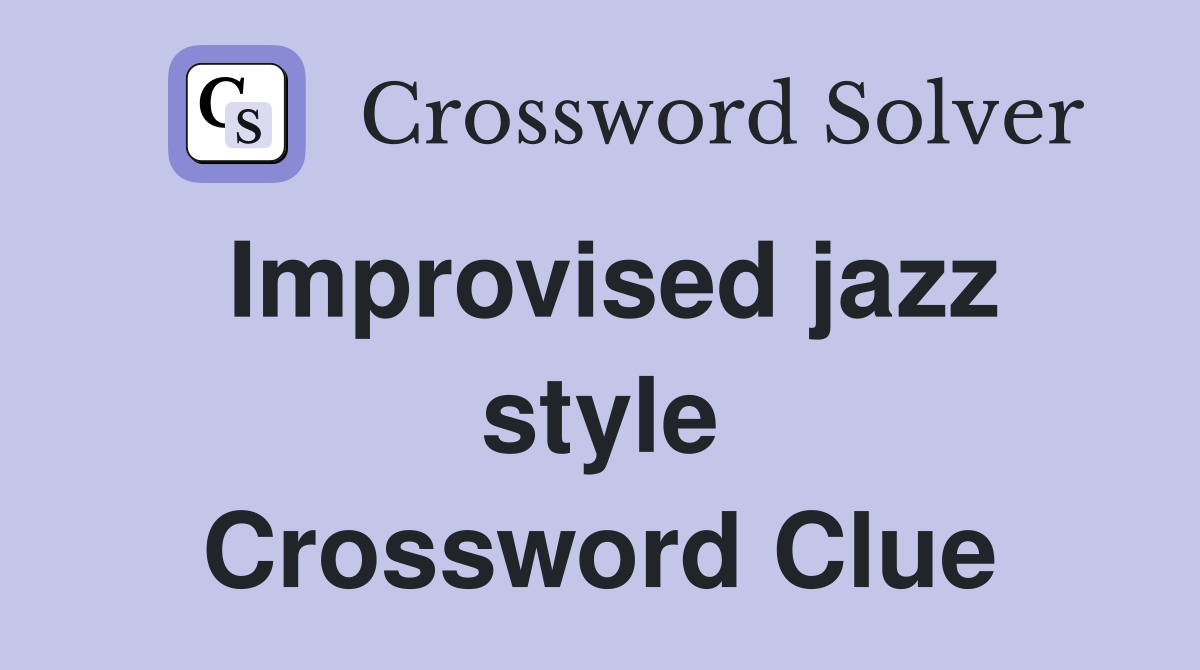 Improvised jazz style Crossword Clue