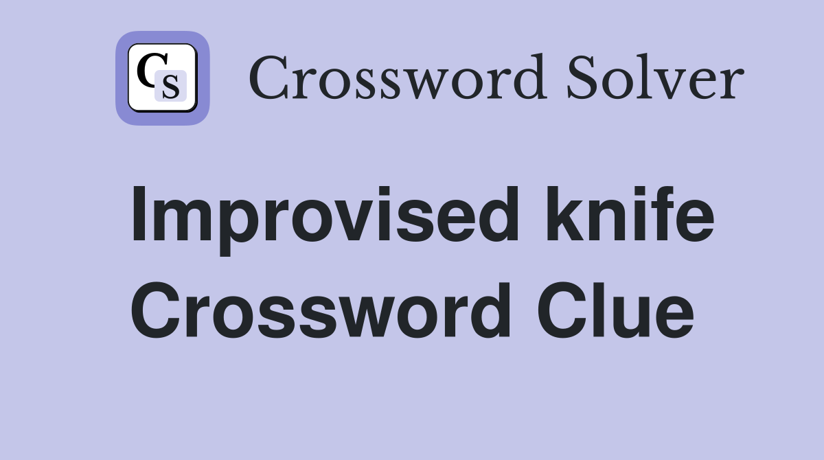 Improvised knife Crossword Clue