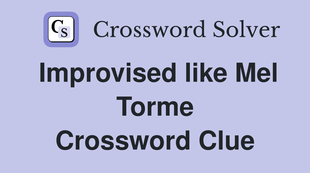 Improvised like Mel Torme Crossword Clue