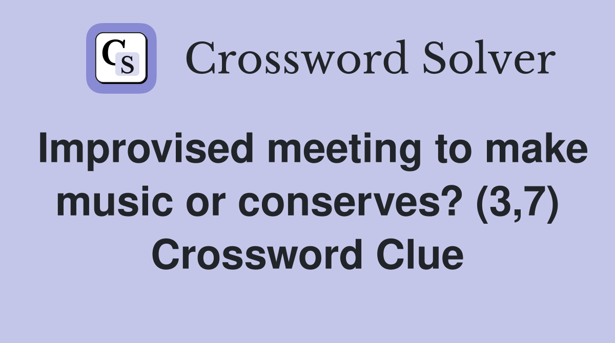Improvised meeting to make music or conserves? (3,7) Crossword Clue
