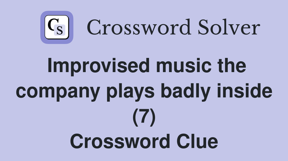 Improvised music the company plays badly inside (7) Crossword Clue