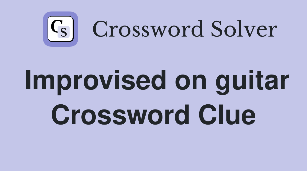 Improvised on guitar Crossword Clue