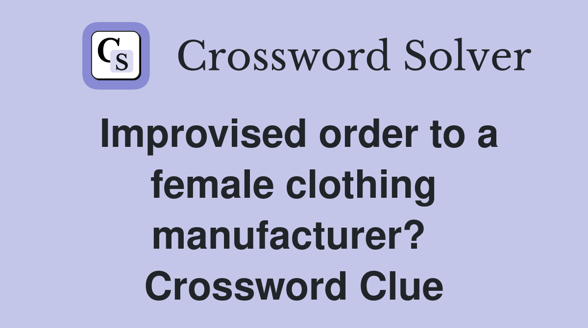 Improvised order to a female clothing manufacturer?  Crossword Clue