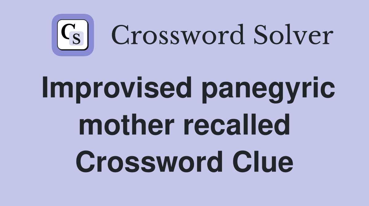 Improvised panegyric mother recalled Crossword Clue