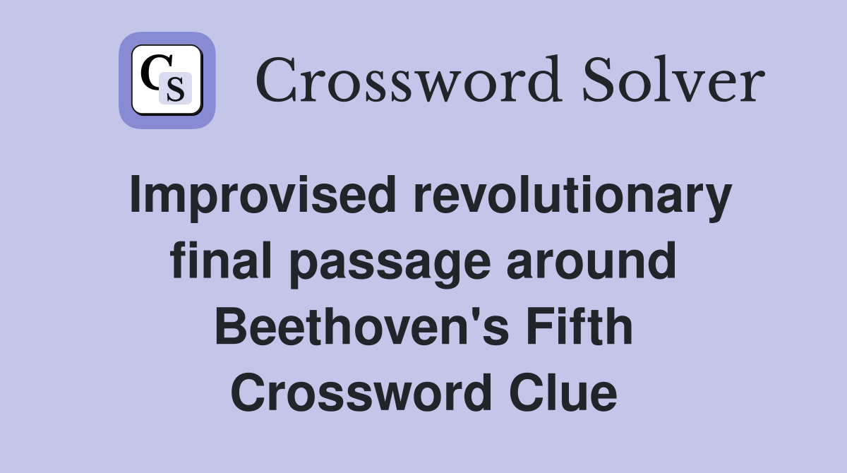 Improvised revolutionary final passage around Beethoven's Fifth Crossword Clue