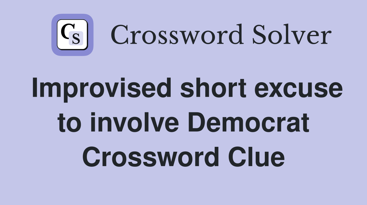 Improvised short excuse to involve Democrat Crossword Clue