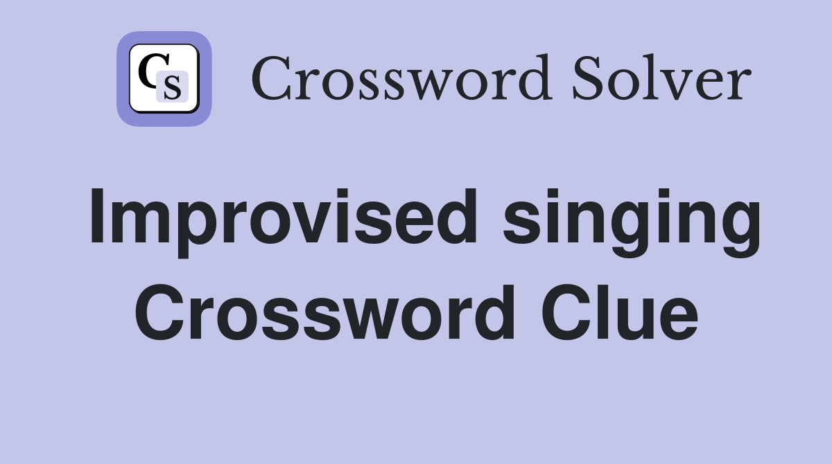 Improvised singing Crossword Clue