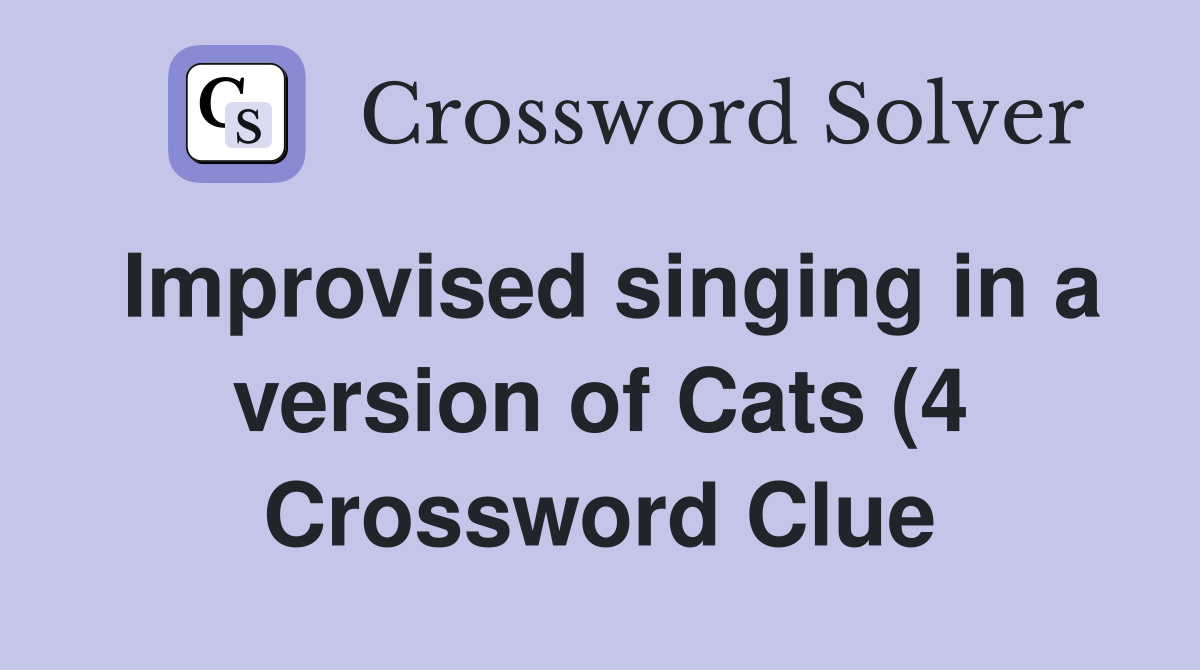 Improvised singing in a version of Cats (4) Crossword Clue Answers Improvised singing in a version of Cats (4) Crossword Clue Answers