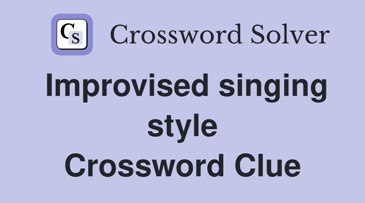 Improvised singing style Crossword Clue