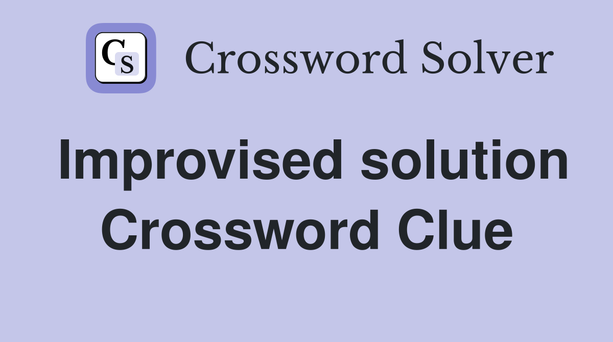 Improvised solution Crossword Clue