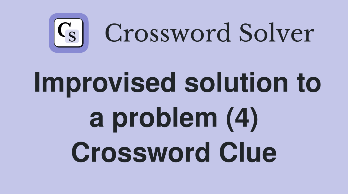 Improvised solution to a problem (4) Crossword Clue