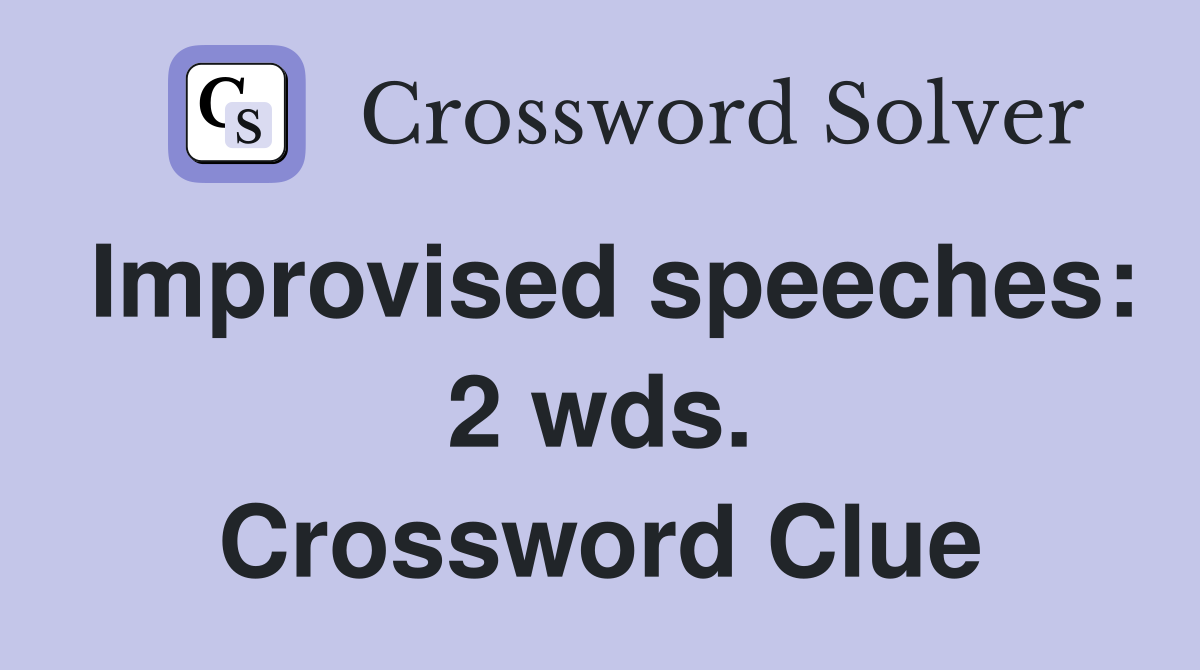 Improvised speeches: 2 wds. Crossword Clue