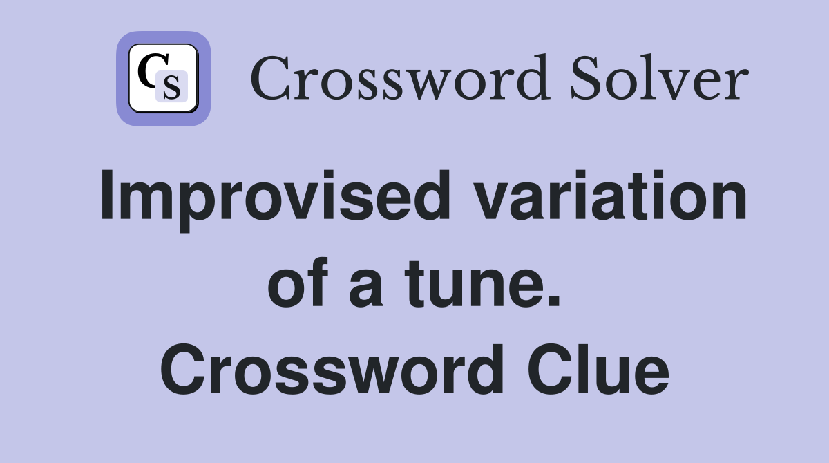 Improvised variation of a tune. Crossword Clue