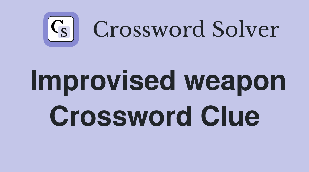 Improvised weapon Crossword Clue