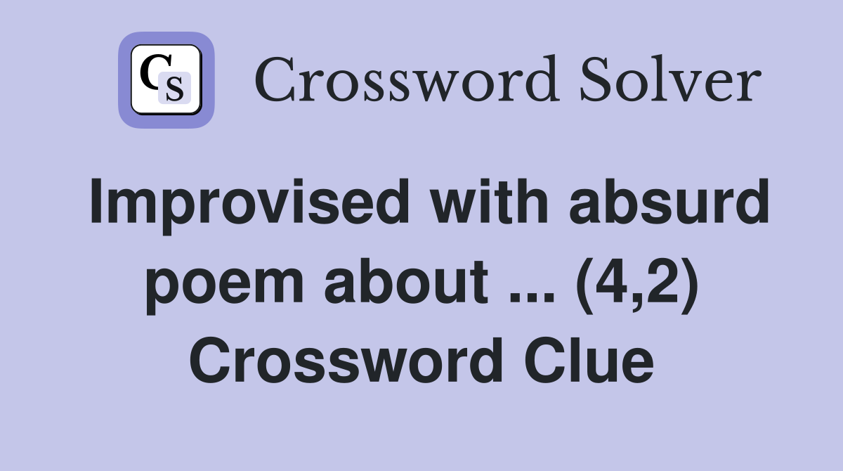 Improvised with absurd poem about ... (4,2) Crossword Clue