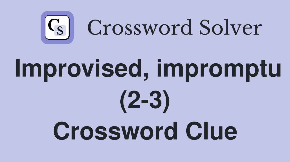 Improvised, impromptu (2-3) Crossword Clue