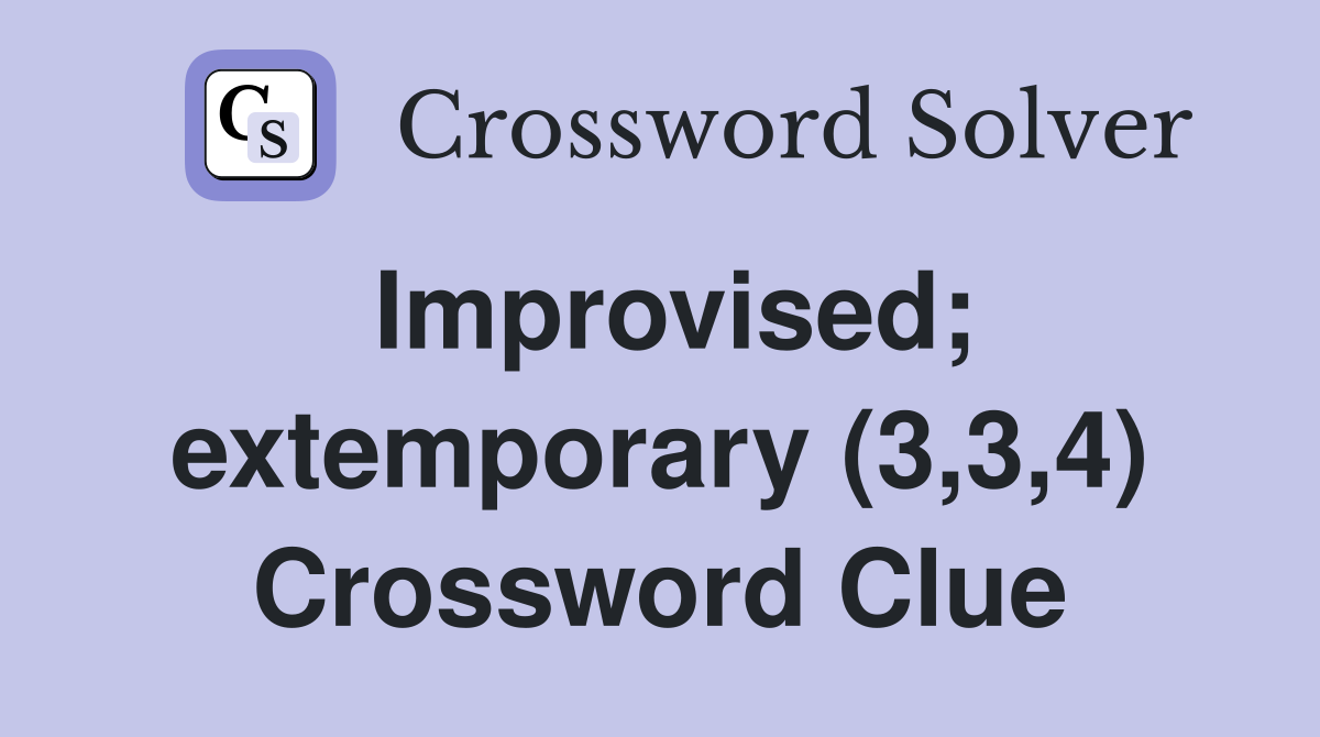 Improvised; extemporary (3,3,4) Crossword Clue