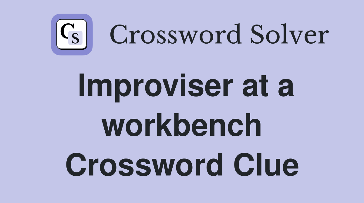 Improviser at a workbench Crossword Clue