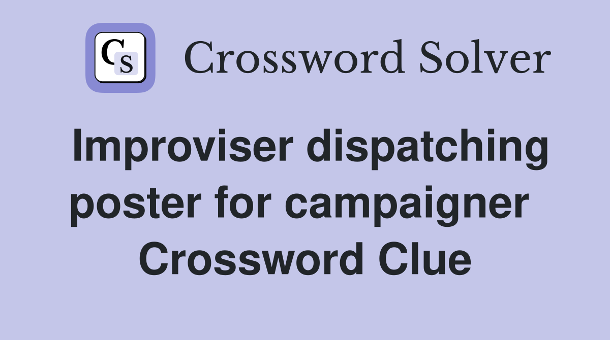 Improviser dispatching poster for campaigner  Crossword Clue
