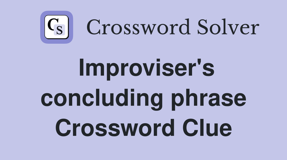 Improviser's concluding phrase Crossword Clue