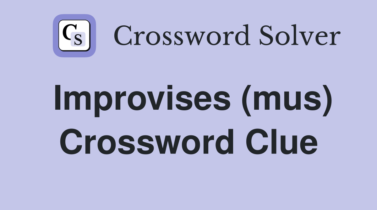 Improvises (mus) Crossword Clue