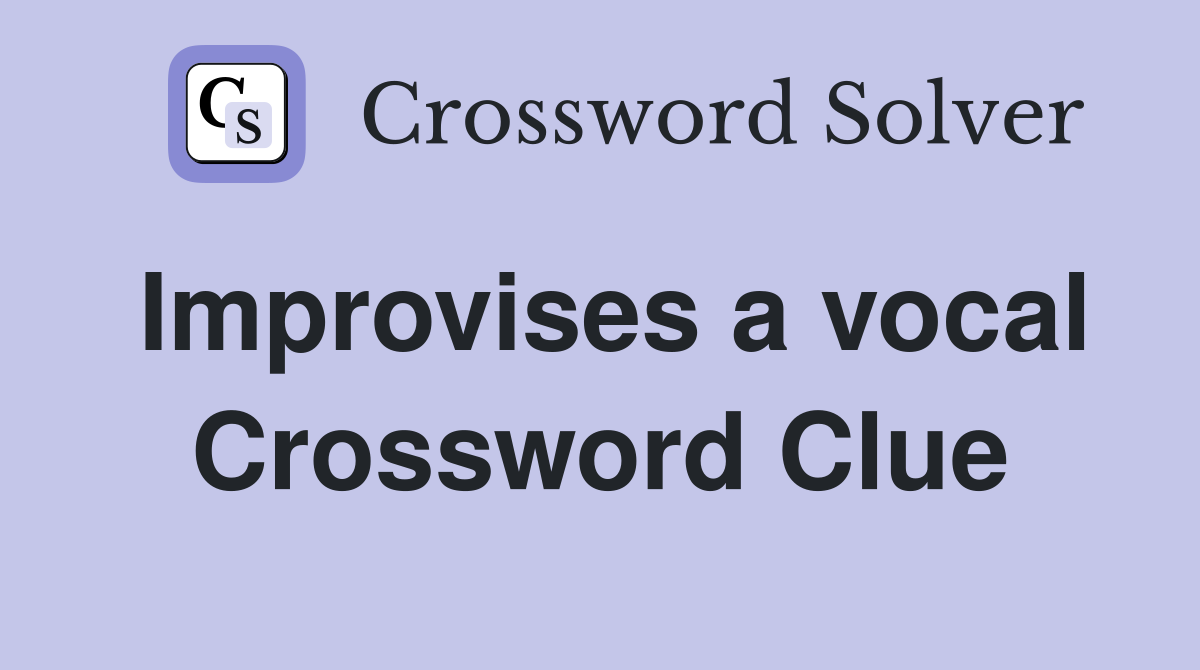 Improvises a vocal Crossword Clue