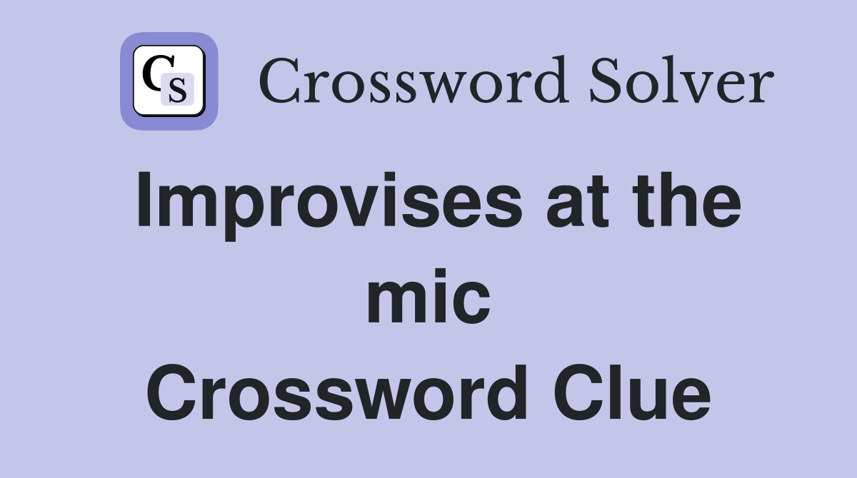 Improvises at the mic Crossword Clue