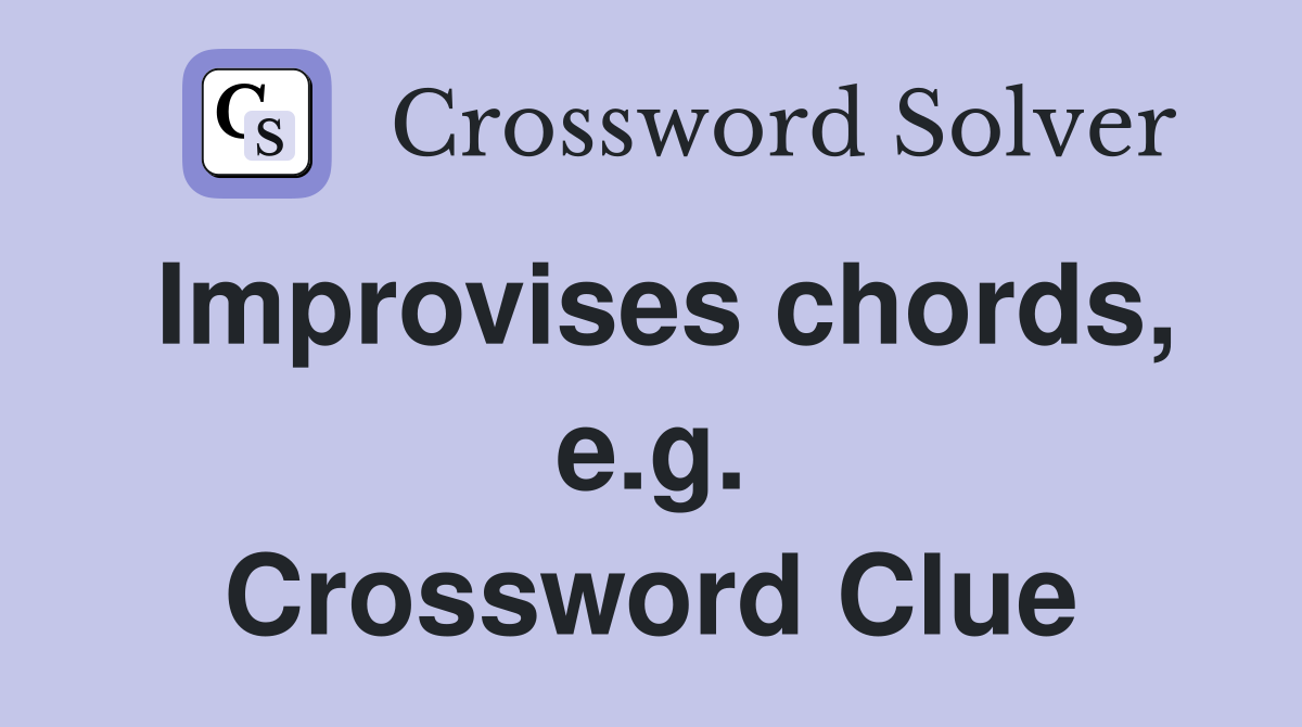Improvises chords, e.g. Crossword Clue