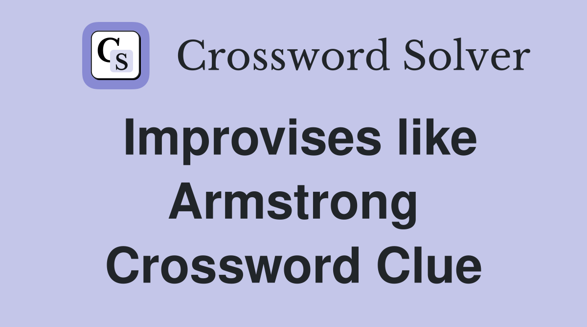 Improvises like Armstrong Crossword Clue