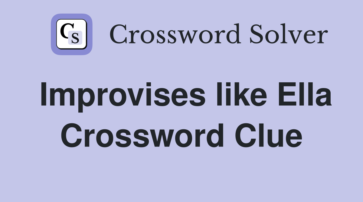 Improvises like Ella Crossword Clue