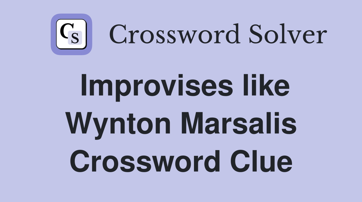 Improvises like Wynton Marsalis Crossword Clue