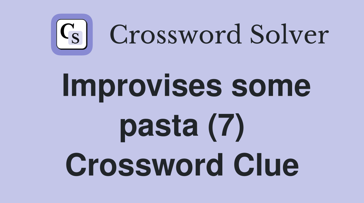 Improvises some pasta (7) Crossword Clue