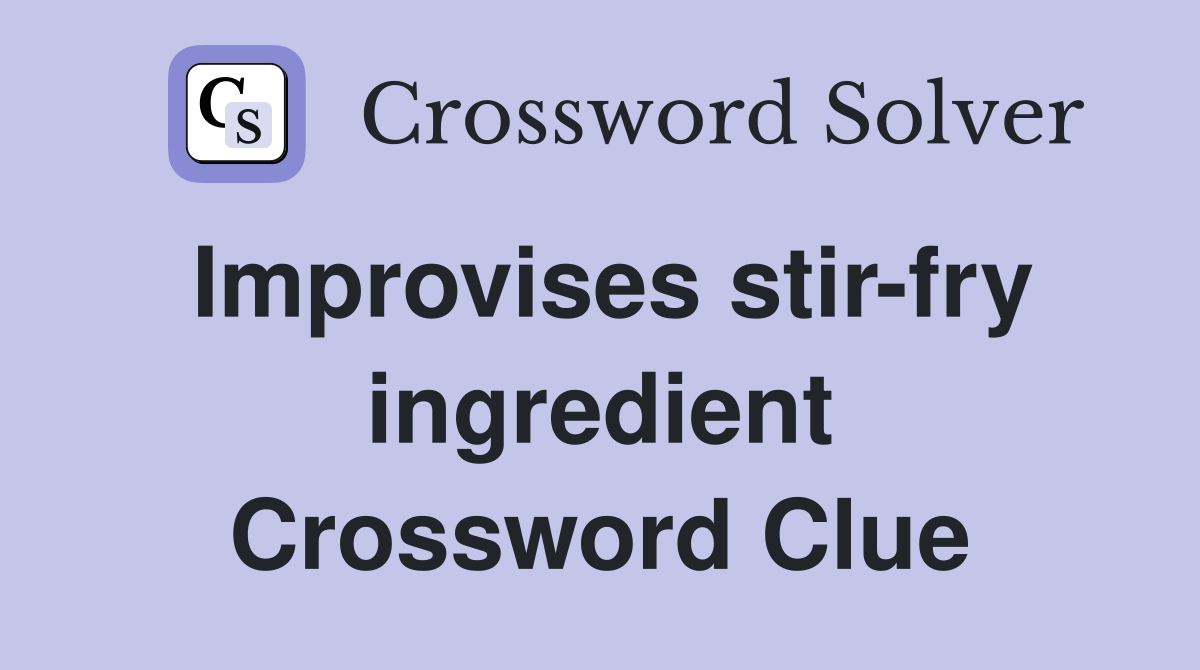 Improvises stir-fry ingredient Crossword Clue