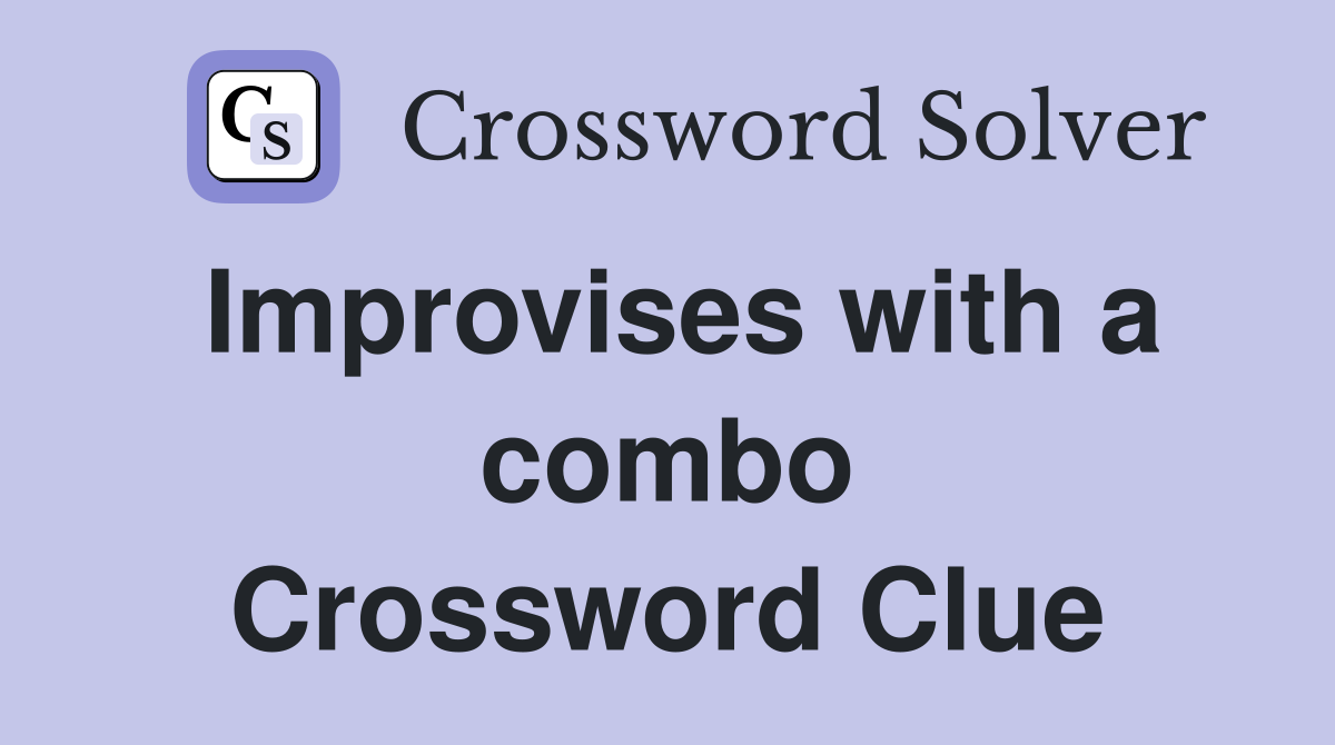 Improvises with a combo Crossword Clue