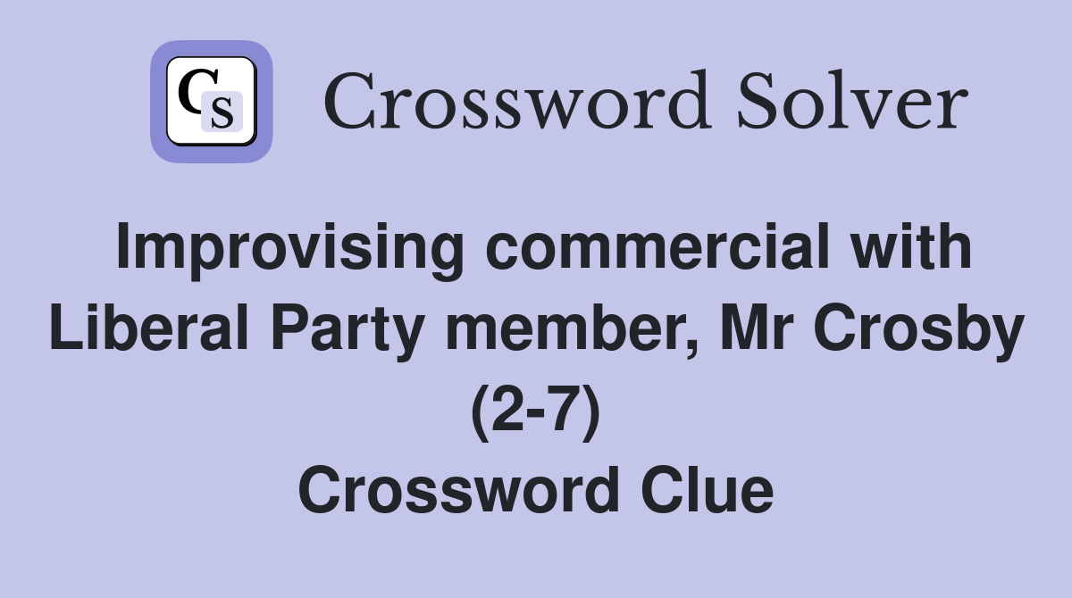 Improvising commercial with Liberal Party member, Mr Crosby (2-7) Crossword Clue