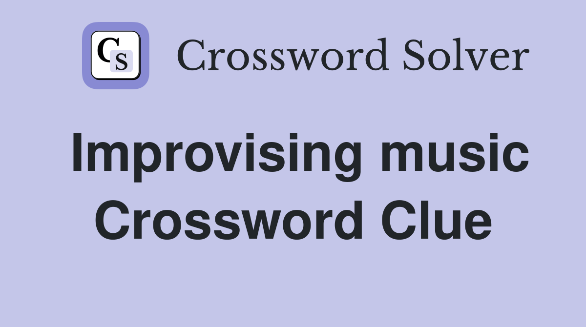 Improvising music Crossword Clue