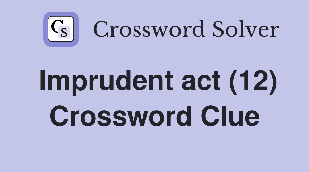 Imprudent act (12) Crossword Clue