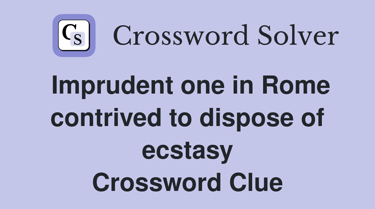 Imprudent one in Rome contrived to dispose of ecstasy Crossword Clue
