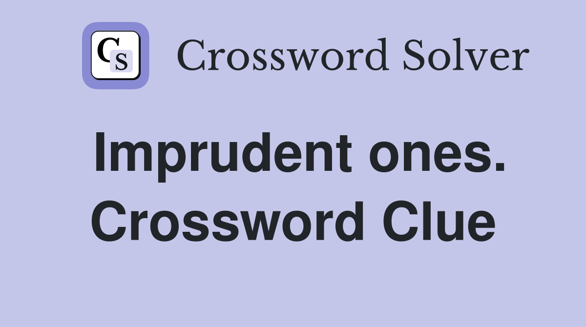 Imprudent ones. Crossword Clue