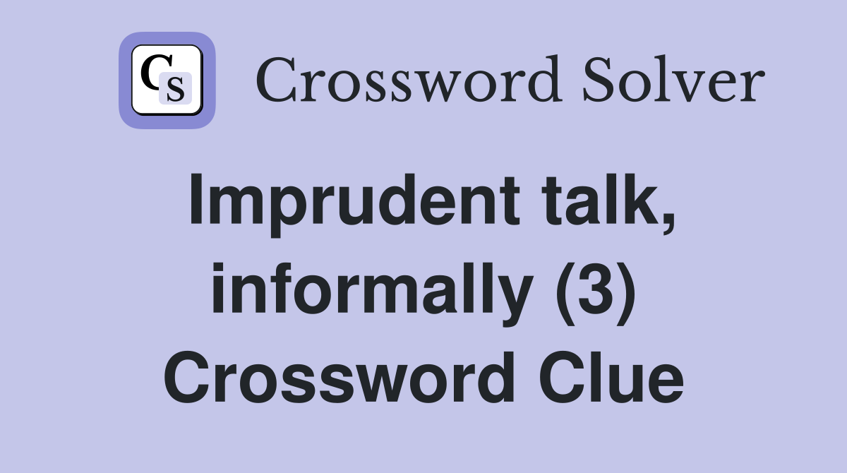 Imprudent talk, informally (3) Crossword Clue