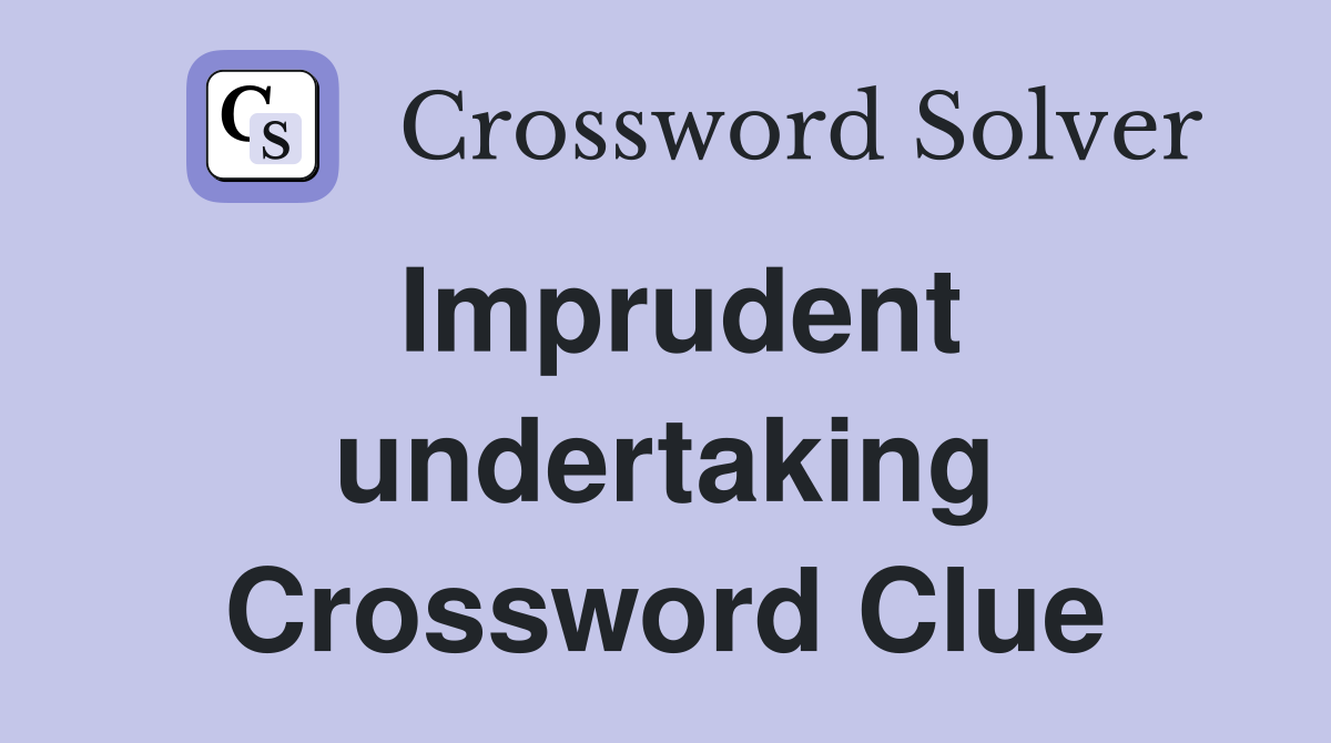 Imprudent undertaking Crossword Clue