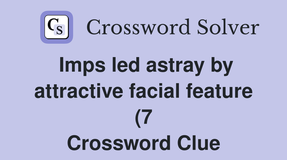 Imps led astray by attractivefeature (7) Crossword Clue Imps led astray by attractivefeature (7) Crossword Clue