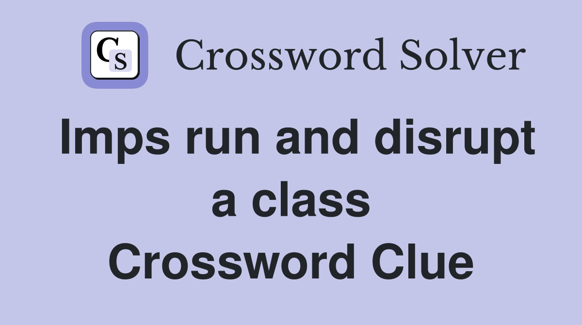 Imps run and disrupt a class Crossword Clue