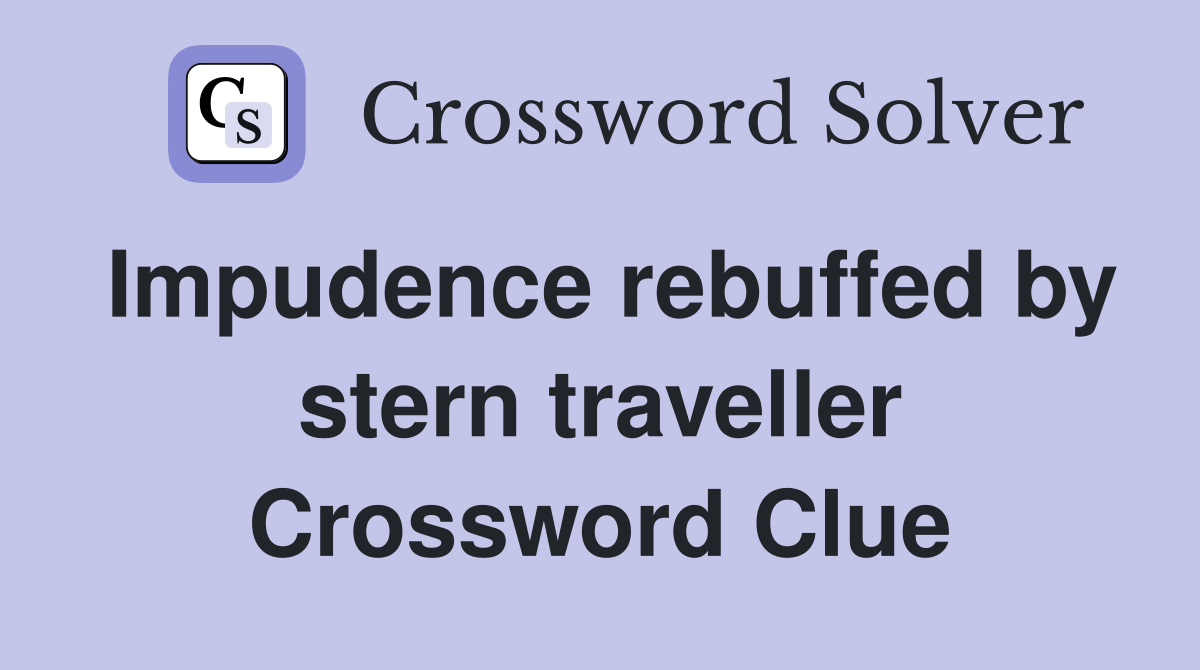 Impudence rebuffed by stern traveller Crossword Clue