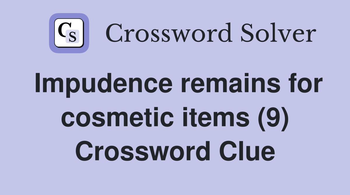 Impudence remains for cosmetic items (9) Crossword Clue