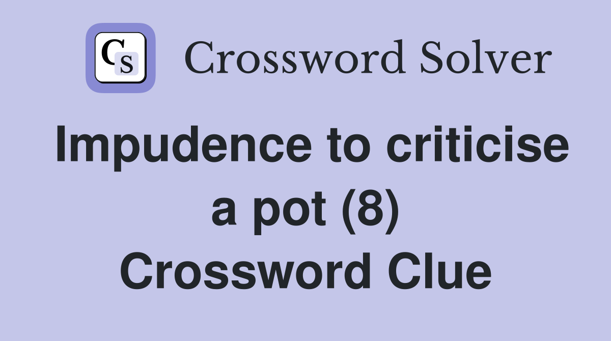 Impudence to criticise a pot (8) Crossword Clue